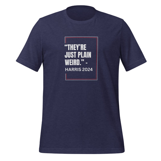 Unisex T-Shirt with Kamala Harris Quote: "They're Just Plain Weird." - Harris 2024